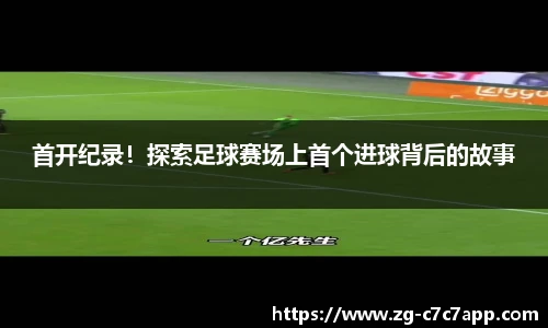 首开纪录！探索足球赛场上首个进球背后的故事