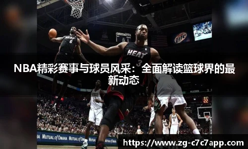 NBA精彩赛事与球员风采：全面解读篮球界的最新动态