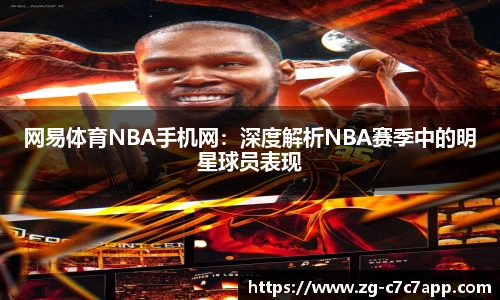 网易体育NBA手机网：深度解析NBA赛季中的明星球员表现