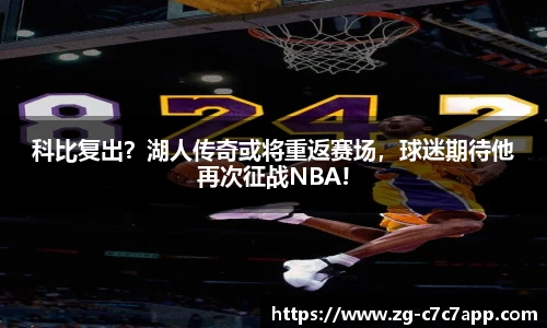 科比复出？湖人传奇或将重返赛场，球迷期待他再次征战NBA!