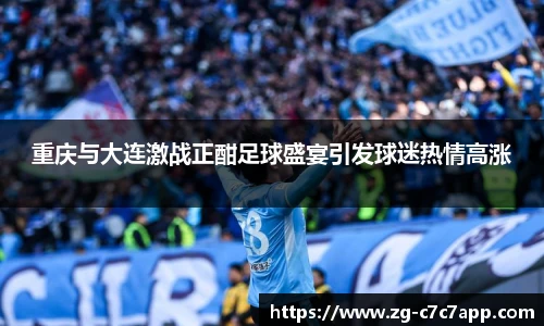 重庆与大连激战正酣足球盛宴引发球迷热情高涨