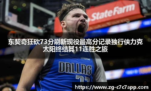 东契奇狂砍73分刷新现役最高分记录独行侠力克太阳终结其11连胜之旅