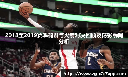 2018至2019赛季鹈鹕与火箭对决回顾及精彩瞬间分析