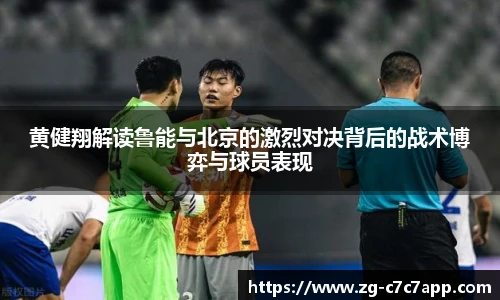 黄健翔解读鲁能与北京的激烈对决背后的战术博弈与球员表现