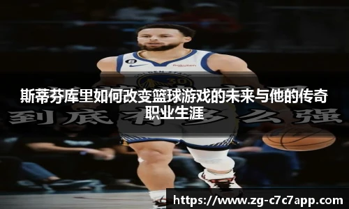 斯蒂芬库里如何改变篮球游戏的未来与他的传奇职业生涯