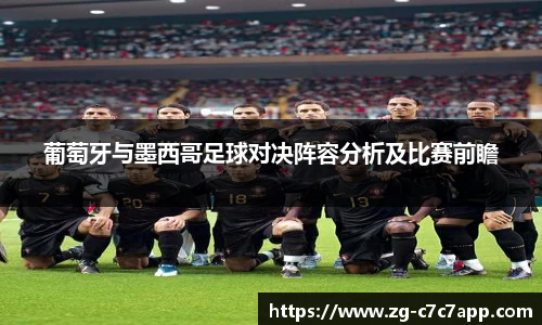 葡萄牙与墨西哥足球对决阵容分析及比赛前瞻