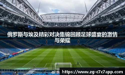俄罗斯与埃及精彩对决集锦回顾足球盛宴的激情与荣耀
