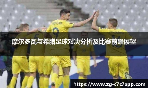 摩尔多瓦与希腊足球对决分析及比赛前瞻展望